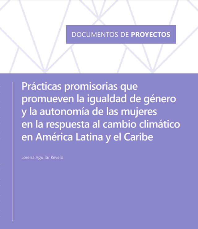 Prácticas promisorias que promueven la igualdad de género y la autonomía de las mujeres en la respuesta al cambio climático en América Latina y el Caribe