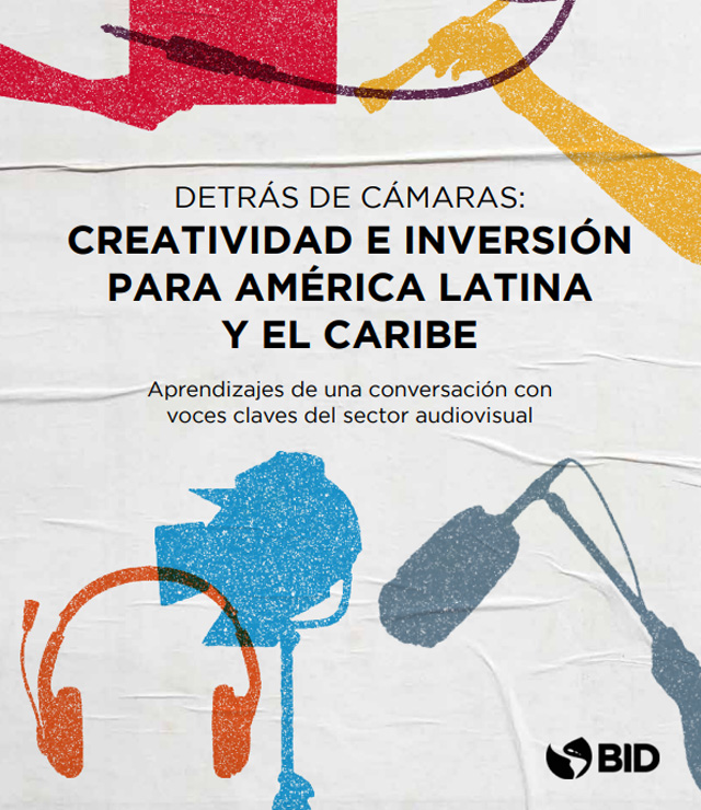 Detrás de cámaras: creatividad e inversión para América Latina y el Caribe: aprendizajes de una conversación con voces claves del sector audiovisual